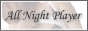 ALL NIGHT PLAYER